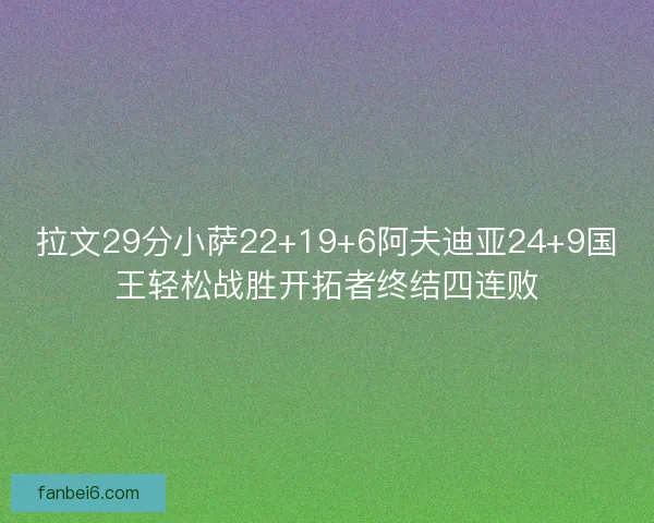 拉文29分小萨22+19+6阿夫迪亚24+9国王轻松战胜开拓者终结四连败