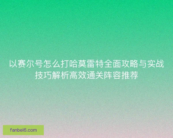 以赛尔号怎么打哈莫雷特全面攻略与实战技巧解析高效通关阵容推荐