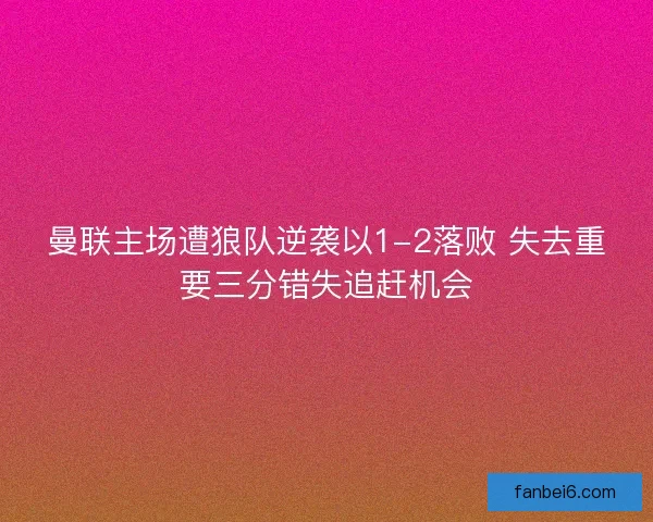 曼联主场遭狼队逆袭以1-2落败 失去重要三分错失追赶机会